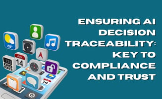  Ensuring AI Decision Traceability: Key to Compliance and Trust 